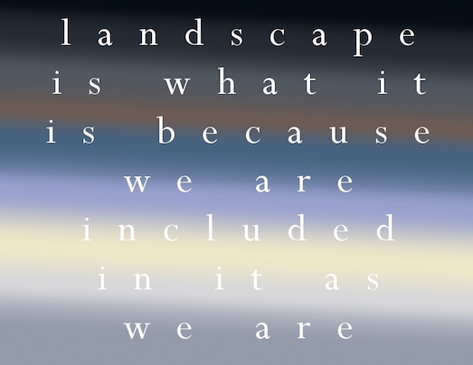 landscape is what it is because we are included in it as we are